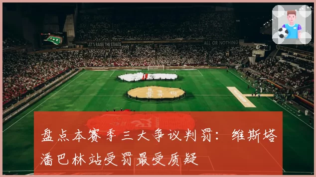 盘点本赛季三大争议判罚：维斯塔潘巴林站受罚最受质疑