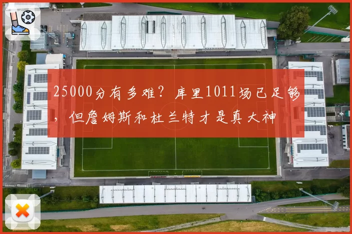 25000分有多难?库里1011场已足够,但詹姆斯和杜兰特才是真大神